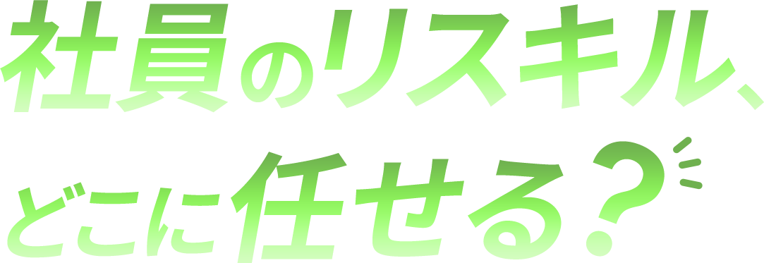 社員のリスキル、どこに任せる？